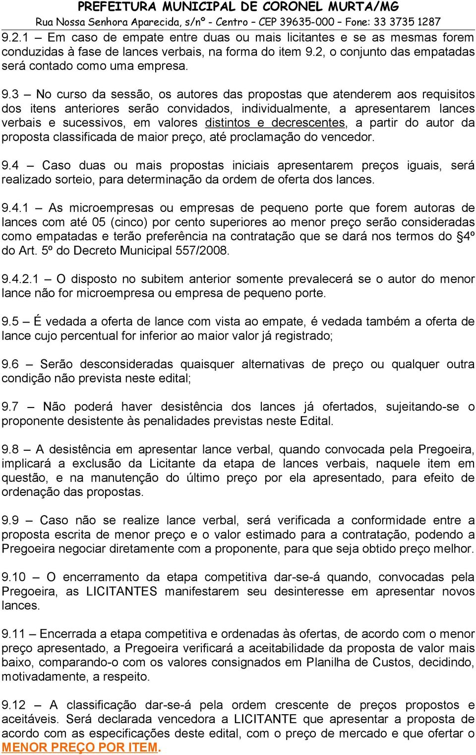 3 No curso da sessão, os autores das propostas que atenderem aos requisitos dos itens anteriores serão convidados, individualmente, a apresentarem lances verbais e sucessivos, em valores distintos e