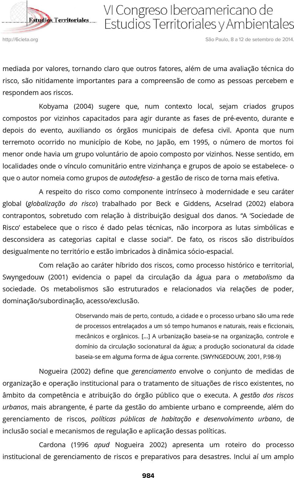 municipais de defesa civil. Aponta que num terremoto ocorrido no município de Kobe, no Japão, em 1995, o número de mortos foi menor onde havia um grupo voluntário de apoio composto por vizinhos.