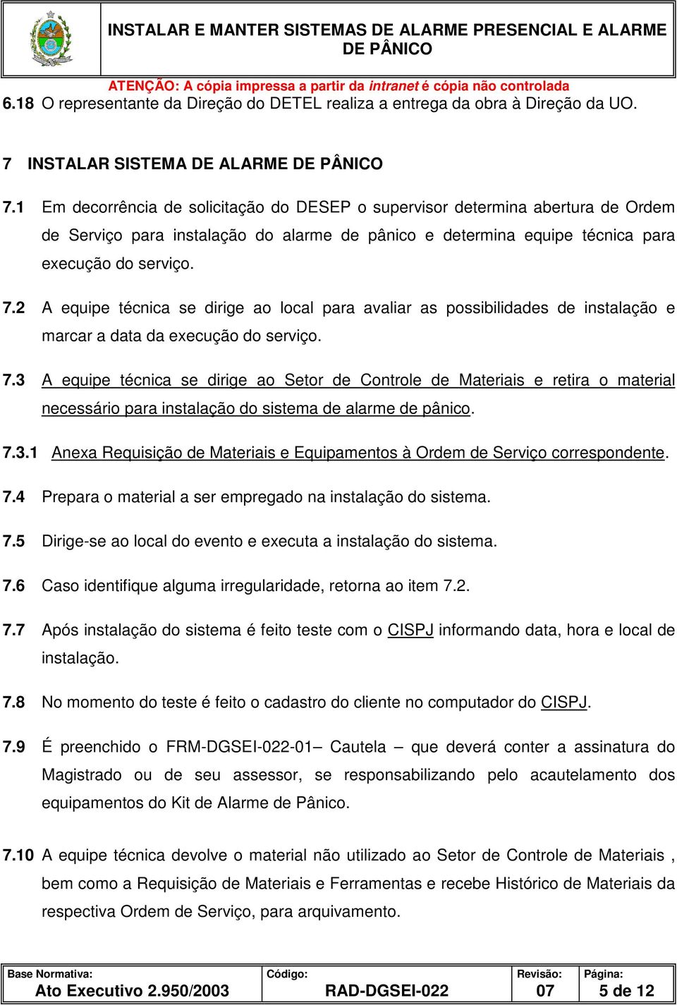 2 A equipe técnica se dirige ao local para avaliar as possibilidades de instalação e marcar a data da execução do serviço. 7.