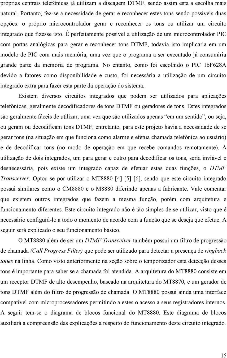 É perfeitamente possível a utilização de um microcontrolador PIC com portas analógicas para gerar e reconhecer tons DTMF, todavia isto implicaria em um modelo de PIC com mais memória, uma vez que o