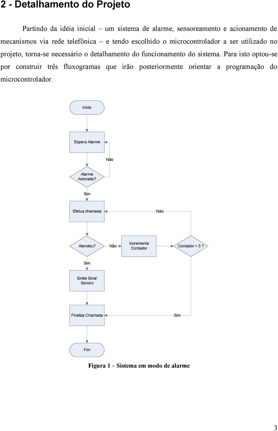 Para isto optou-se por construir três fluxogramas que irão posteriormente orientar a programação do microcontrolador.