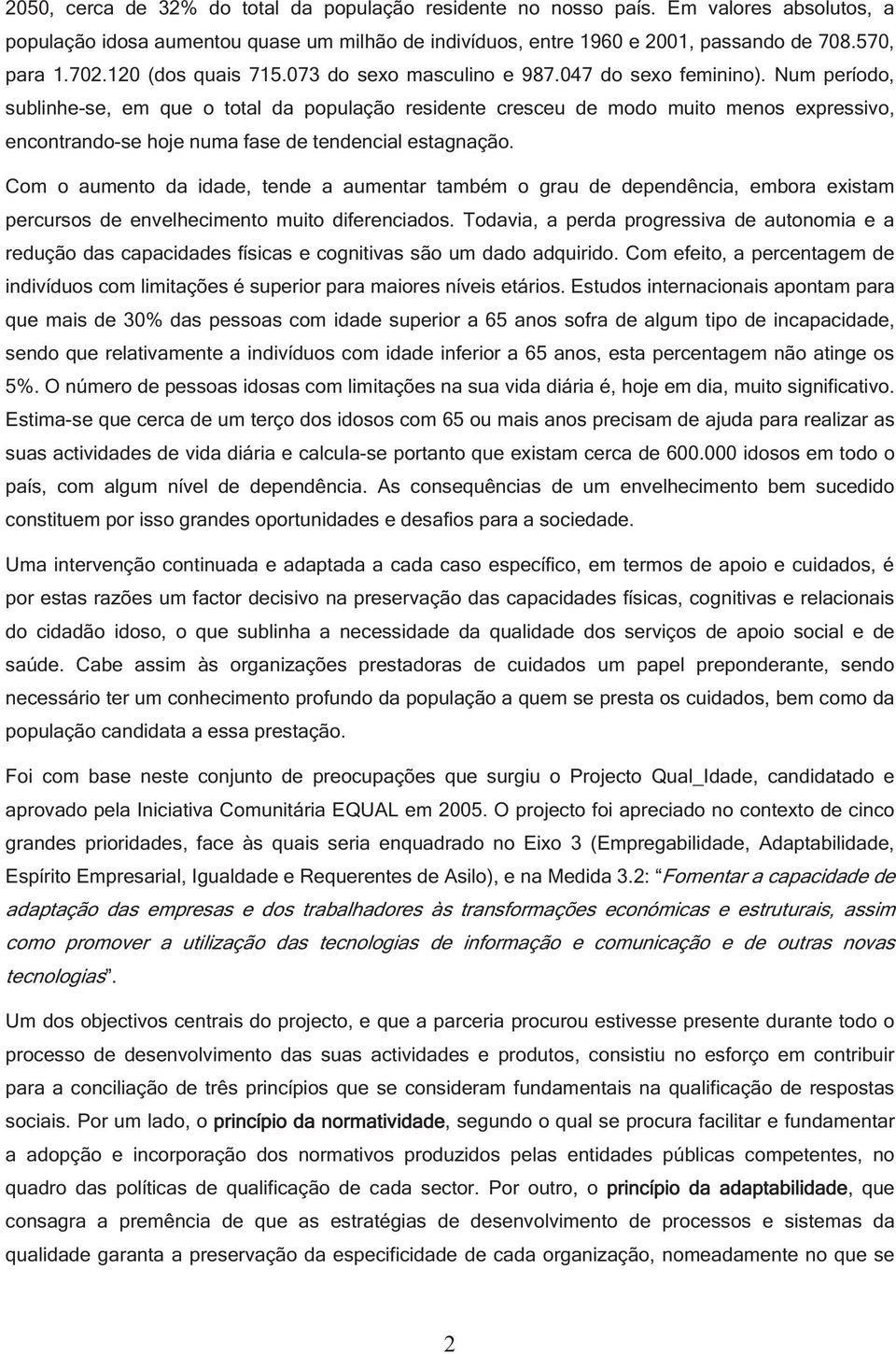 Num período, sublinhe-se, em que o total da população residente cresceu de modo muito menos expressivo, encontrando-se hoje numa fase de tendencial estagnação.