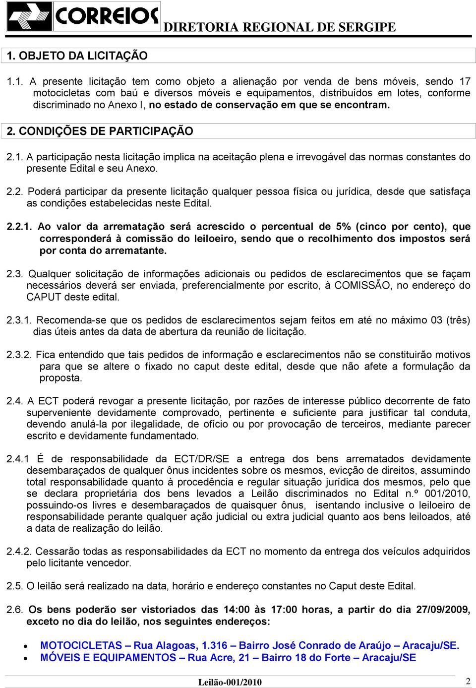 A participação nesta licitação implica na aceitação plena e irrevogável das normas constantes do presente Edital e seu Anexo. 2.