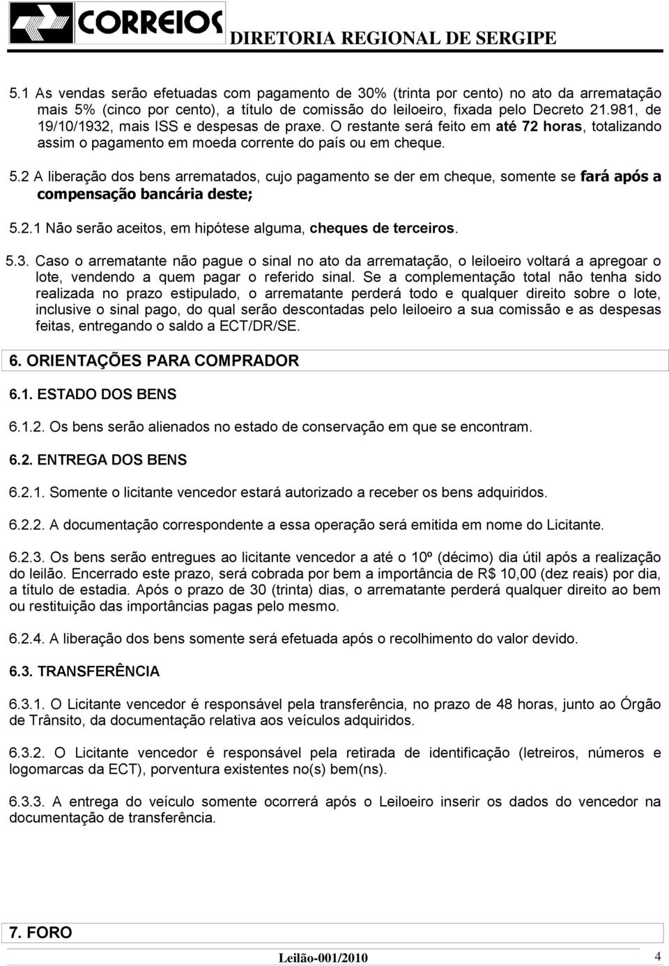 2 A liberação dos bens arrematados, cujo pagamento se der em cheque, somente se fará após a compensação bancária deste; 5.2.1 Não serão aceitos, em hipótese alguma, cheques de terceiros. 5.3.