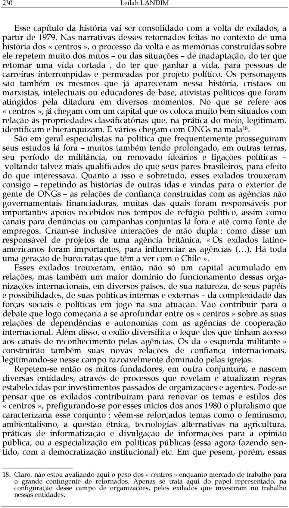 ter que retomar uma vida cortada, do ter que ganhar a vida, para pessoas de carreiras interrompidas e permeadas por projeto político.