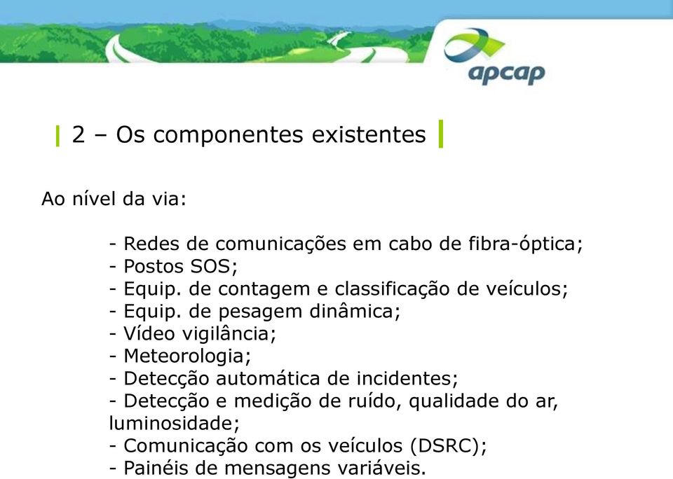 de pesagem dinâmica; - Vídeo vigilância; - Meteorologia; - Detecção automática de incidentes; -