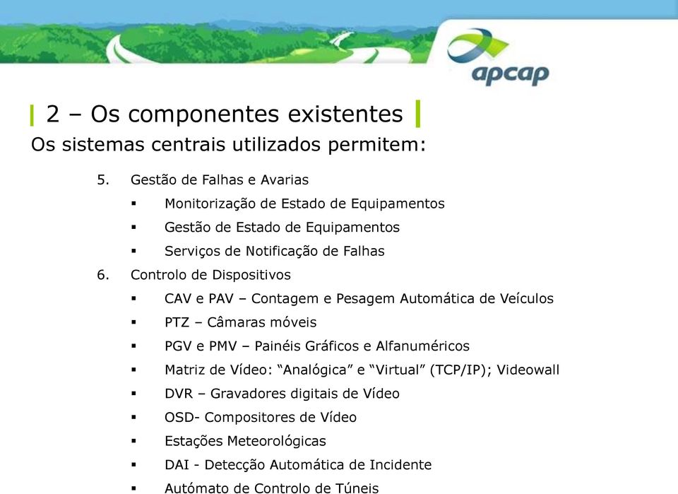 Controlo de Dispositivos CAV e PAV Contagem e Pesagem Automática de Veículos PTZ Câmaras móveis PGV e PMV Painéis Gráficos e Alfanuméricos