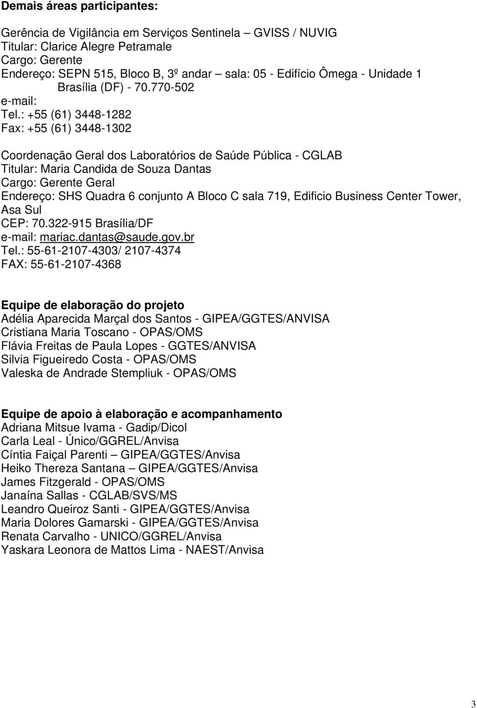 : +55 (61) 3448-1282 Fax: +55 (61) 3448-1302 Coordenação Geral dos Laboratórios de Saúde Pública - CGLAB Titular: Maria Candida de Souza Dantas Cargo: Gerente Geral Endereço: SHS Quadra 6 conjunto A