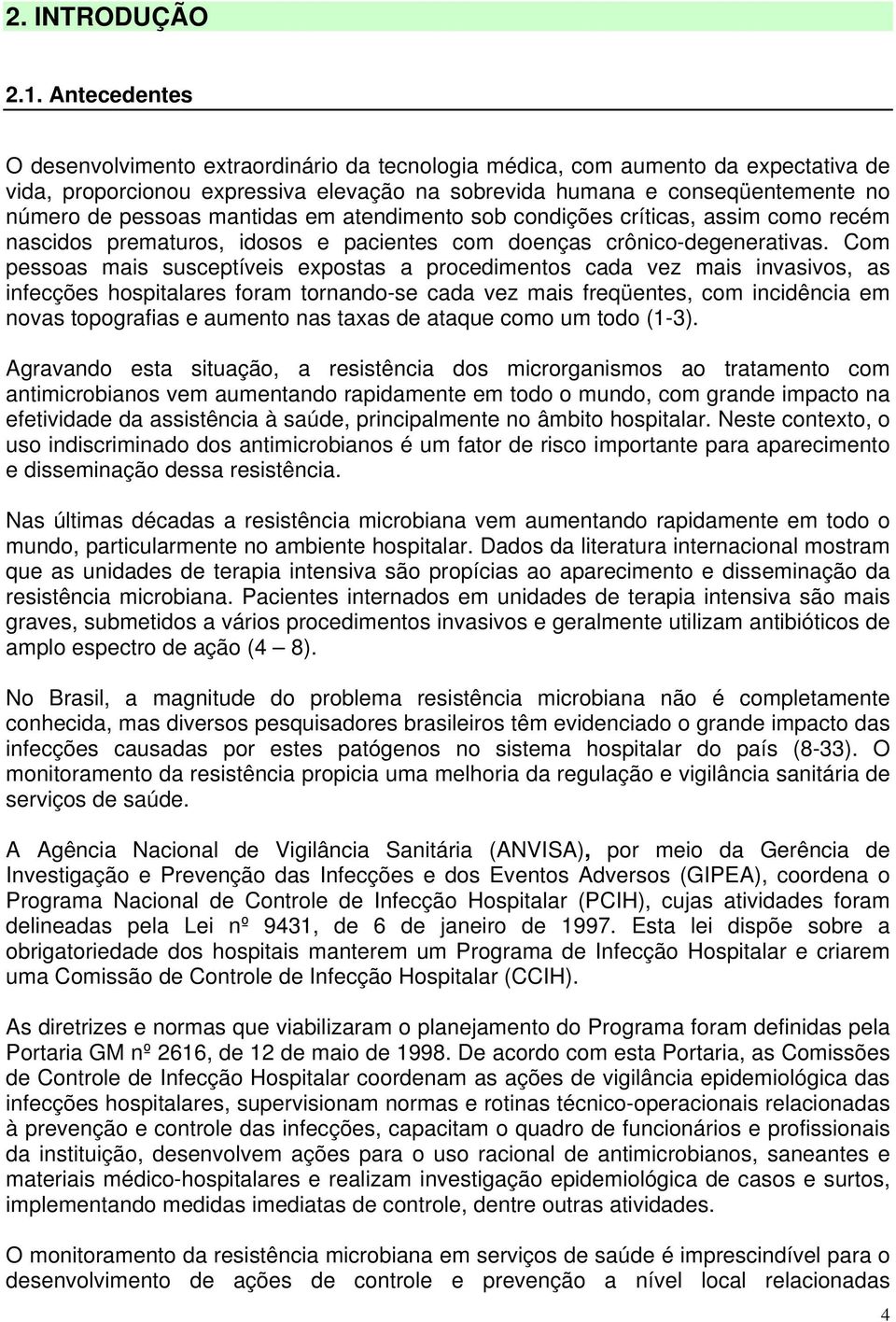 mantidas em atendimento sob condições críticas, assim como recém nascidos prematuros, idosos e pacientes com doenças crônico-degenerativas.