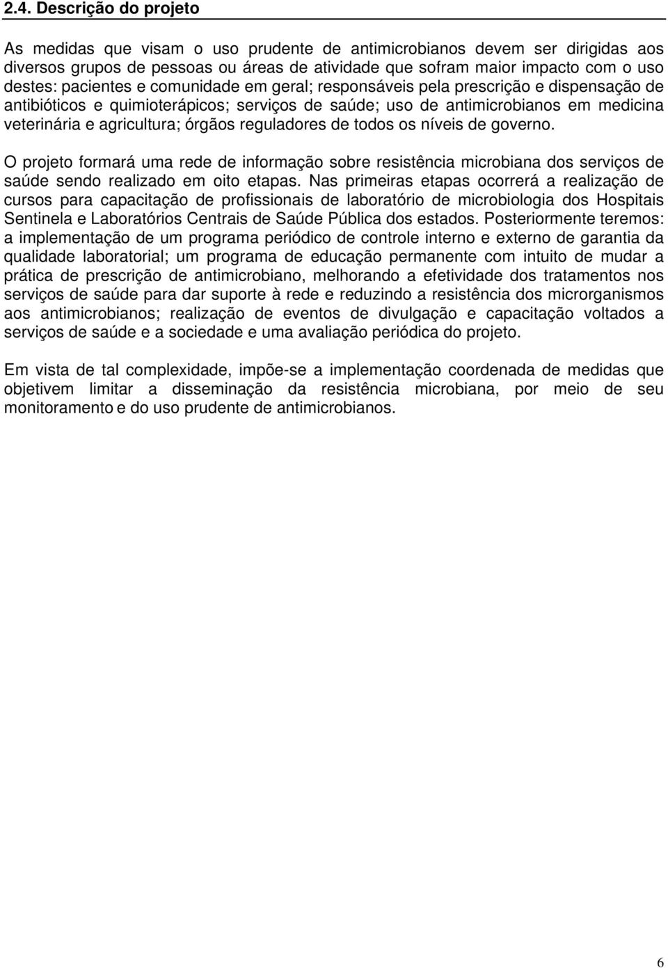 reguladores de todos os níveis de governo. O projeto formará uma rede de informação sobre resistência microbiana dos serviços de saúde sendo realizado em oito etapas.