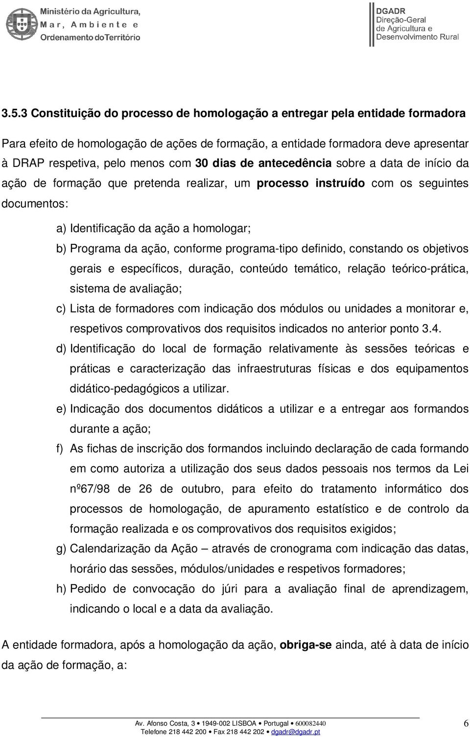 conforme programa-tipo definido, constando os objetivos gerais e específicos, duração, conteúdo temático, relação teórico-prática, sistema de avaliação; c) Lista de formadores com indicação dos