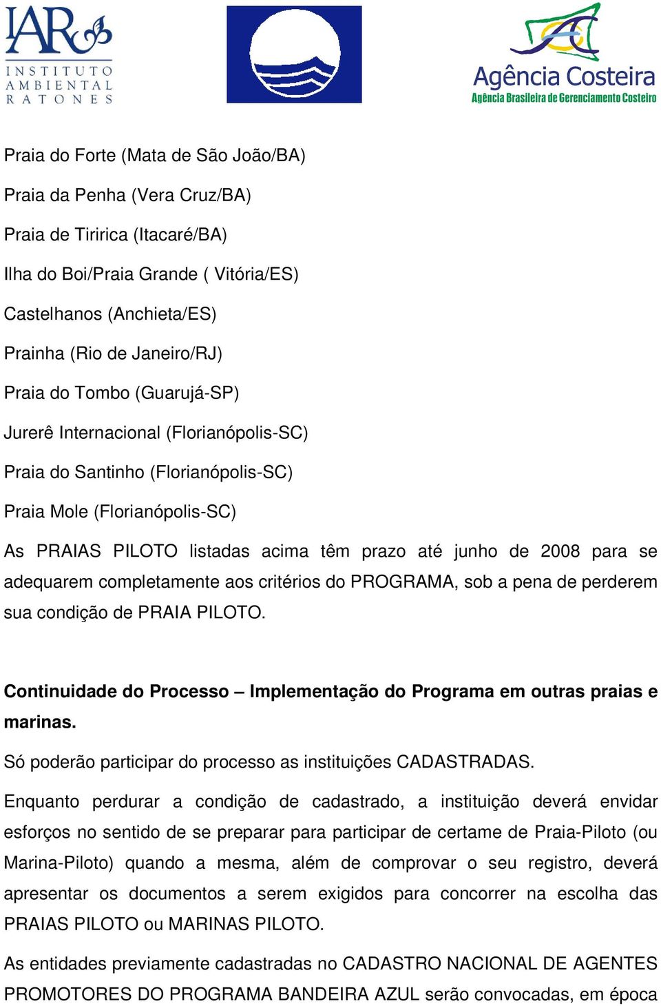 adequarem completamente aos critérios do PROGRAMA, sob a pena de perderem sua condição de PRAIA PILOTO. Continuidade do Processo Implementação do Programa em outras praias e marinas.