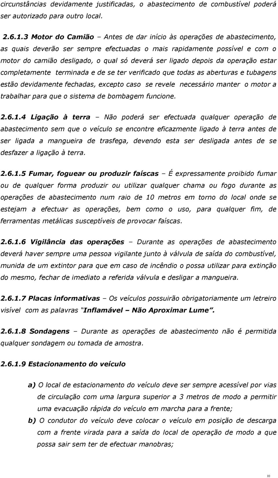 depois da operação estar completamente terminada e de se ter verificado que todas as aberturas e tubagens estão devidamente fechadas, excepto caso se revele necessário manter o motor a trabalhar para