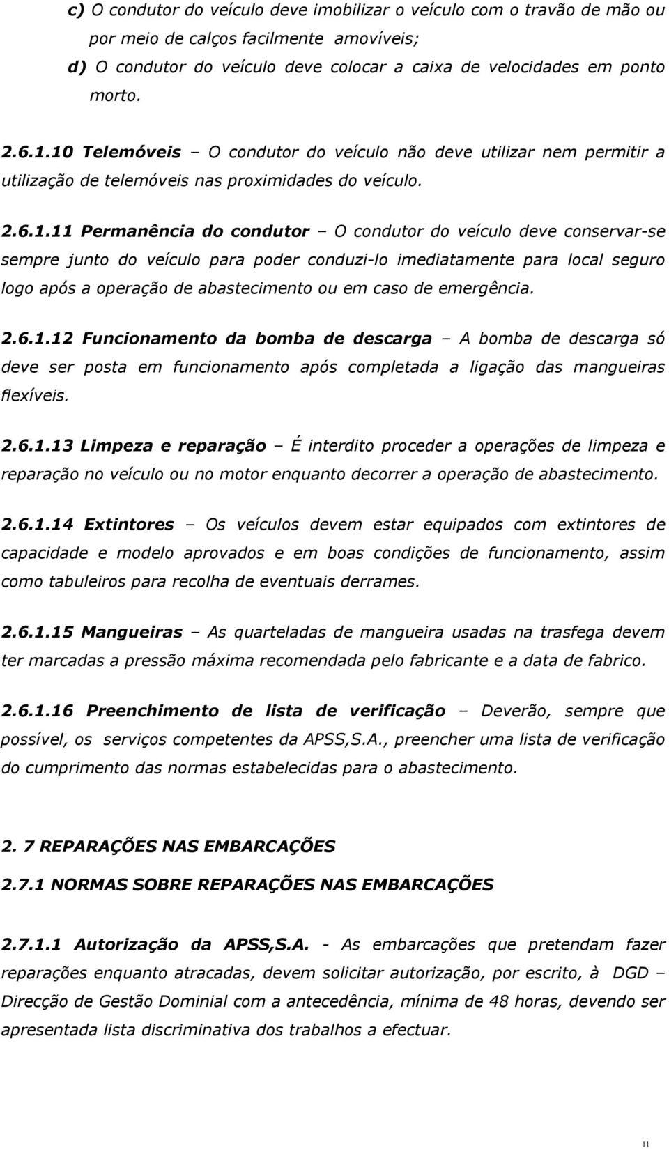 sempre junto do veículo para poder conduzi-lo imediatamente para local seguro logo após a operação de abastecimento ou em caso de emergência. 2.6.1.