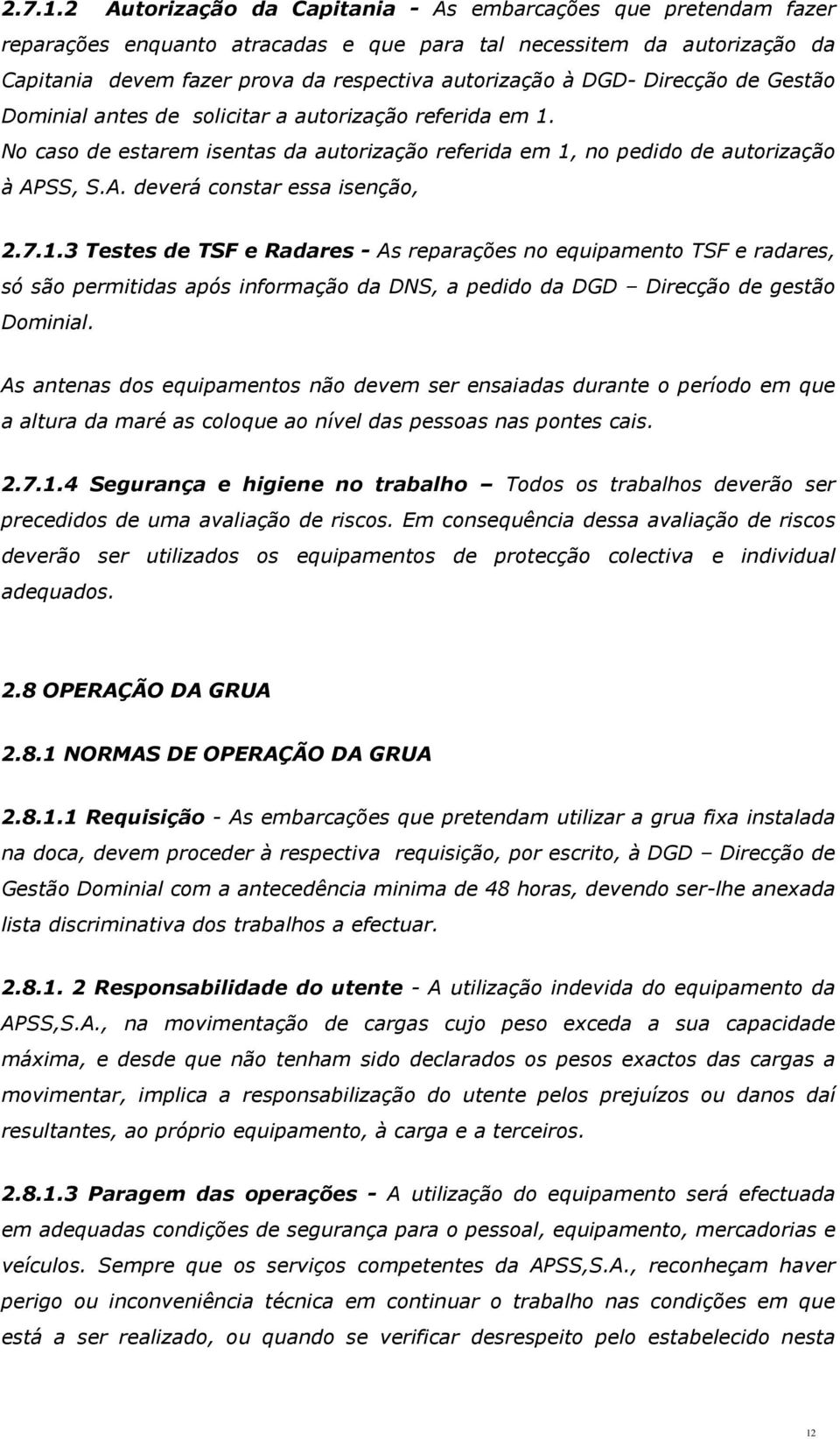 Direcção de Gestão Dominial antes de solicitar a autorização referida em 1. No caso de estarem isentas da autorização referida em 1, no pedido de autorização à AP