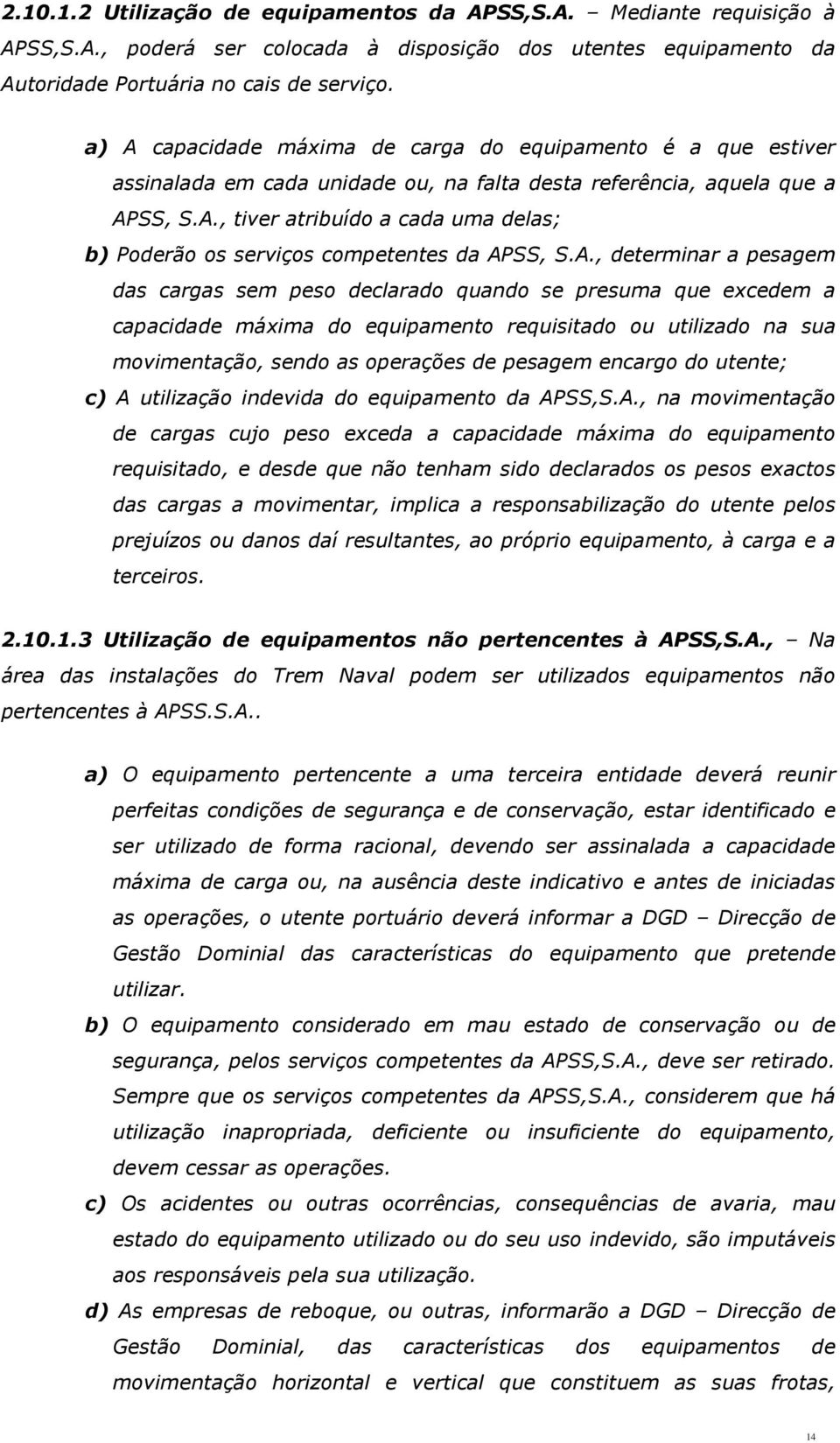 A., determinar a pesagem das cargas sem peso declarado quando se presuma que excedem a capacidade máxima do equipamento requisitado ou utilizado na sua movimentação, sendo as operações de pesagem