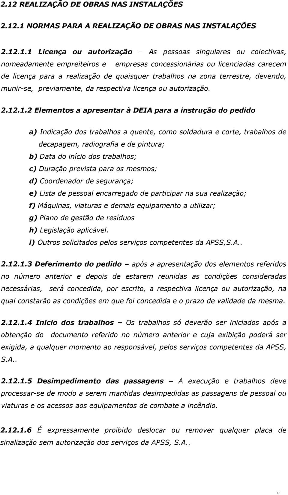 .1.2 Elementos a apresentar à DEIA para a instrução do pedido a) Indicação dos trabalhos a quente, como soldadura e corte, trabalhos de decapagem, radiografia e de pintura; b) Data do início dos