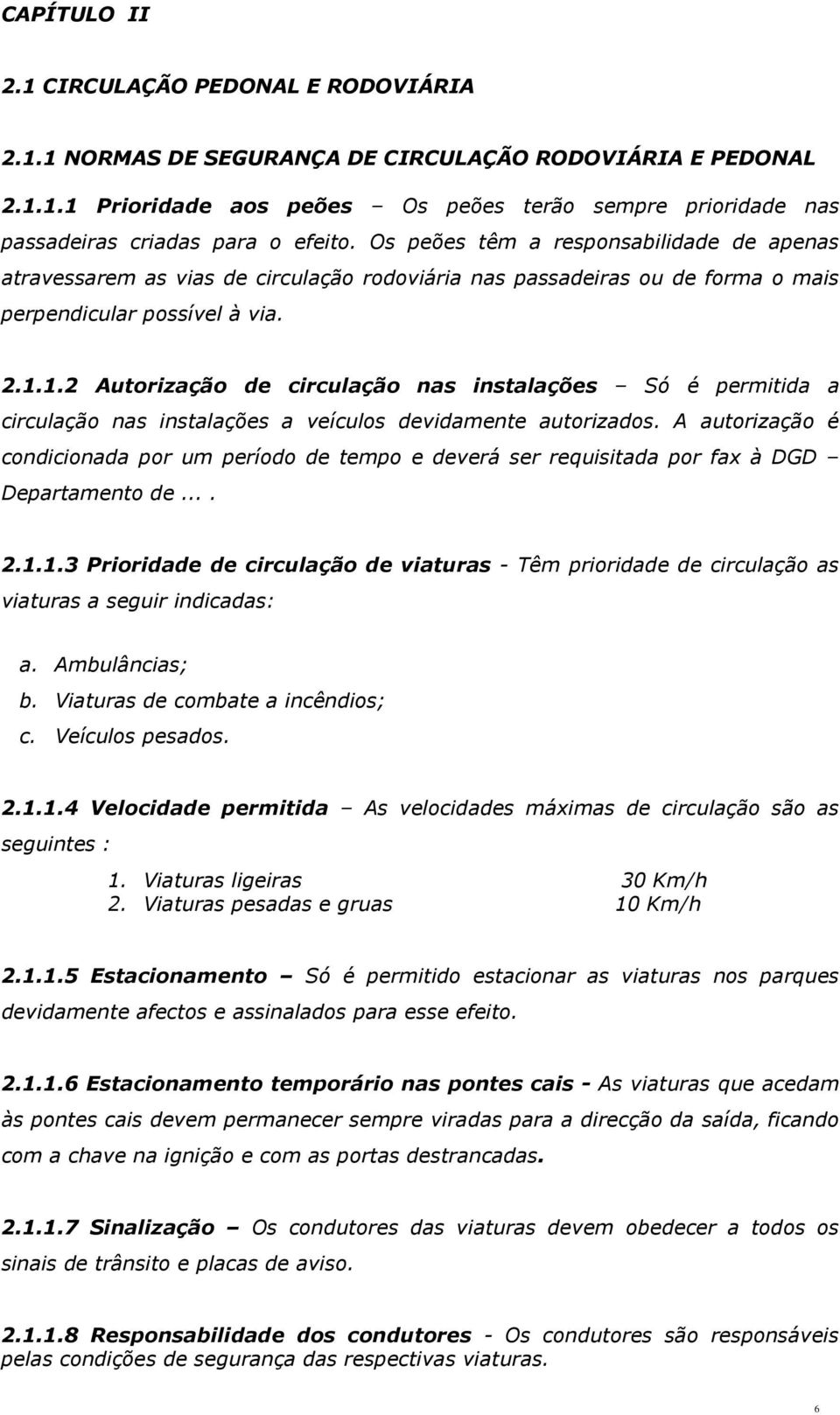 1.2 Autorização de circulação nas instalações Só é permitida a circulação nas instalações a veículos devidamente autorizados.