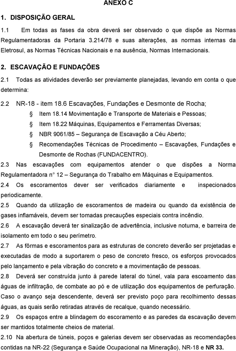 1 Todas as atividades deverão ser previamente planejadas, levando em conta o que determina: 2.2 NR-18 - item 18.6 Escavações, Fundações e Desmonte de Rocha; Item 18.