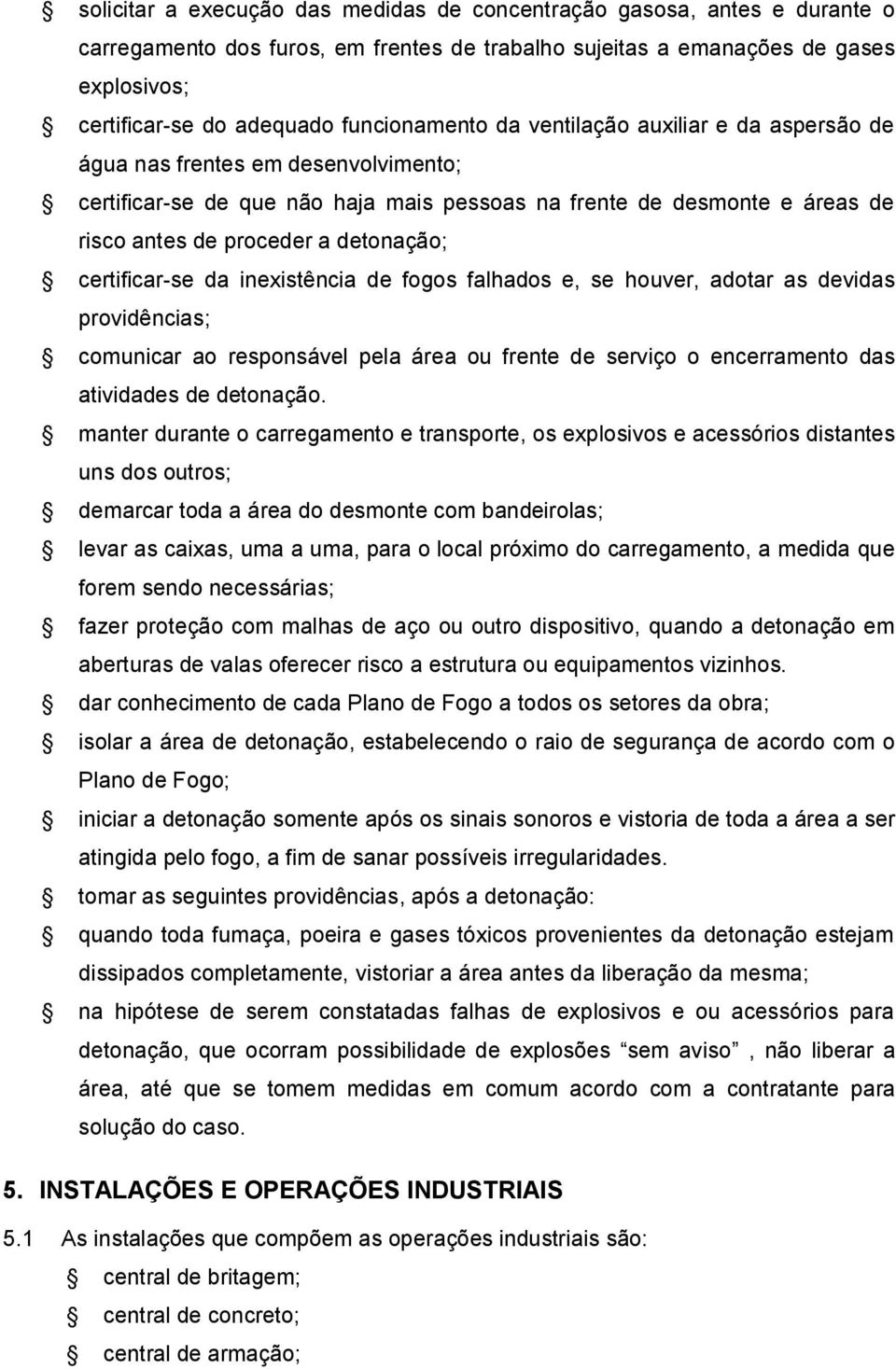 detonação; certificar-se da inexistência de fogos falhados e, se houver, adotar as devidas providências; comunicar ao responsável pela área ou frente de serviço o encerramento das atividades de