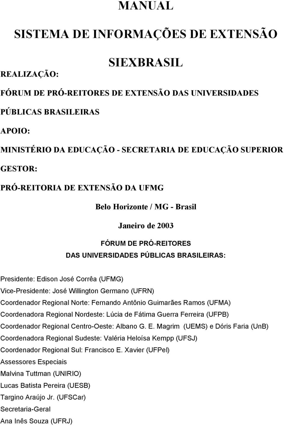 Vice-Presidente: José Willington Germano (UFRN) Coordenador Regional Norte: Fernando Antônio Guimarães Ramos (UFMA) Coordenadora Regional Nordeste: Lúcia de Fátima Guerra Ferreira (UFPB) Coordenador