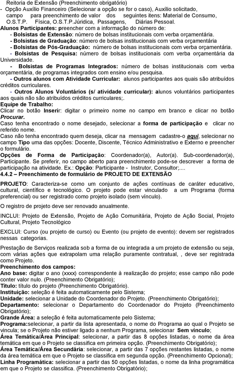 Alunos Participantes: preencher com a informação do número de: - Bolsistas de Extensão: número de bolsas institucionais com verba orçamentária.