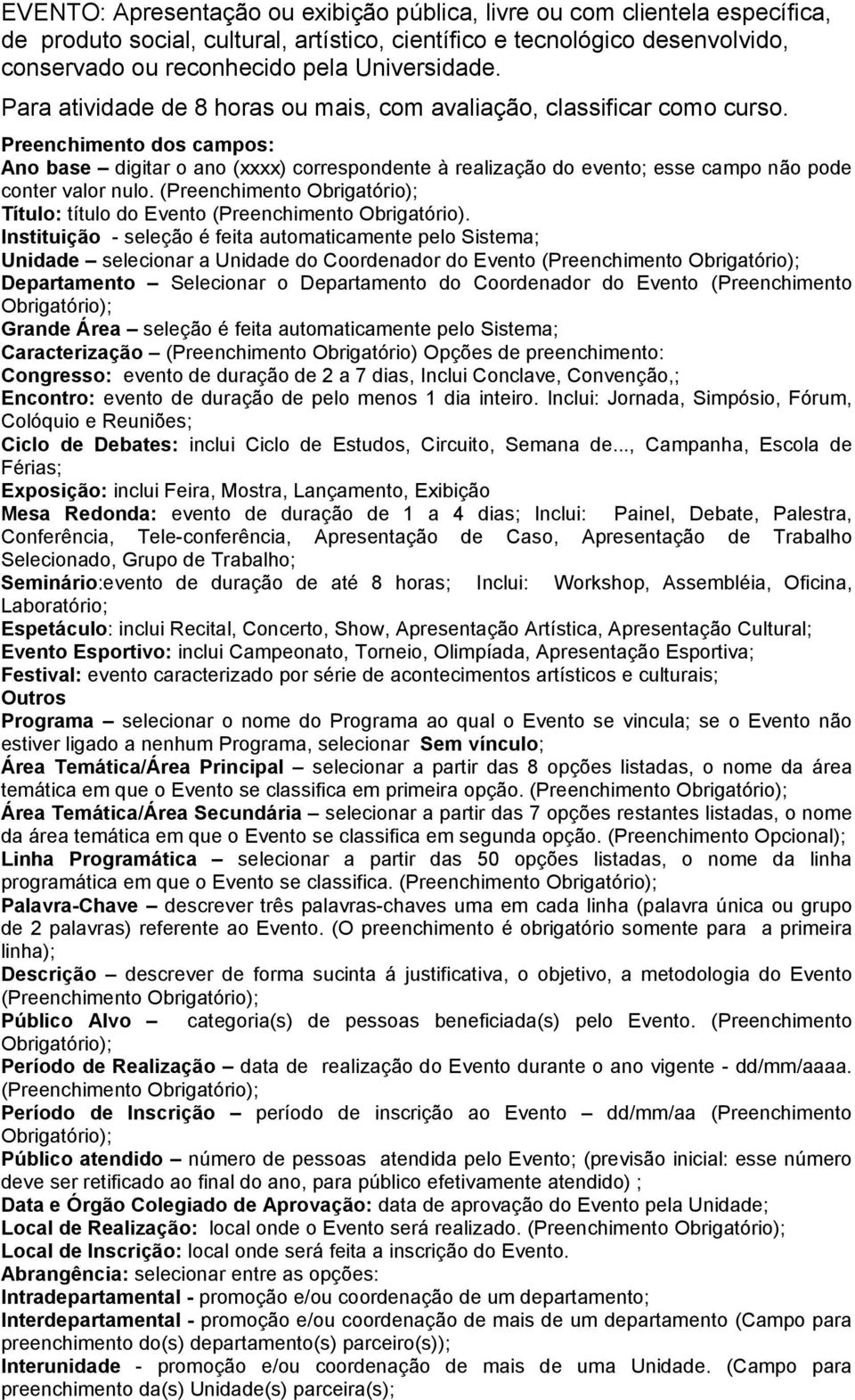 Preenchimento dos campos: Ano base digitar o ano (xxxx) correspondente à realização do evento; esse campo não pode conter valor nulo.