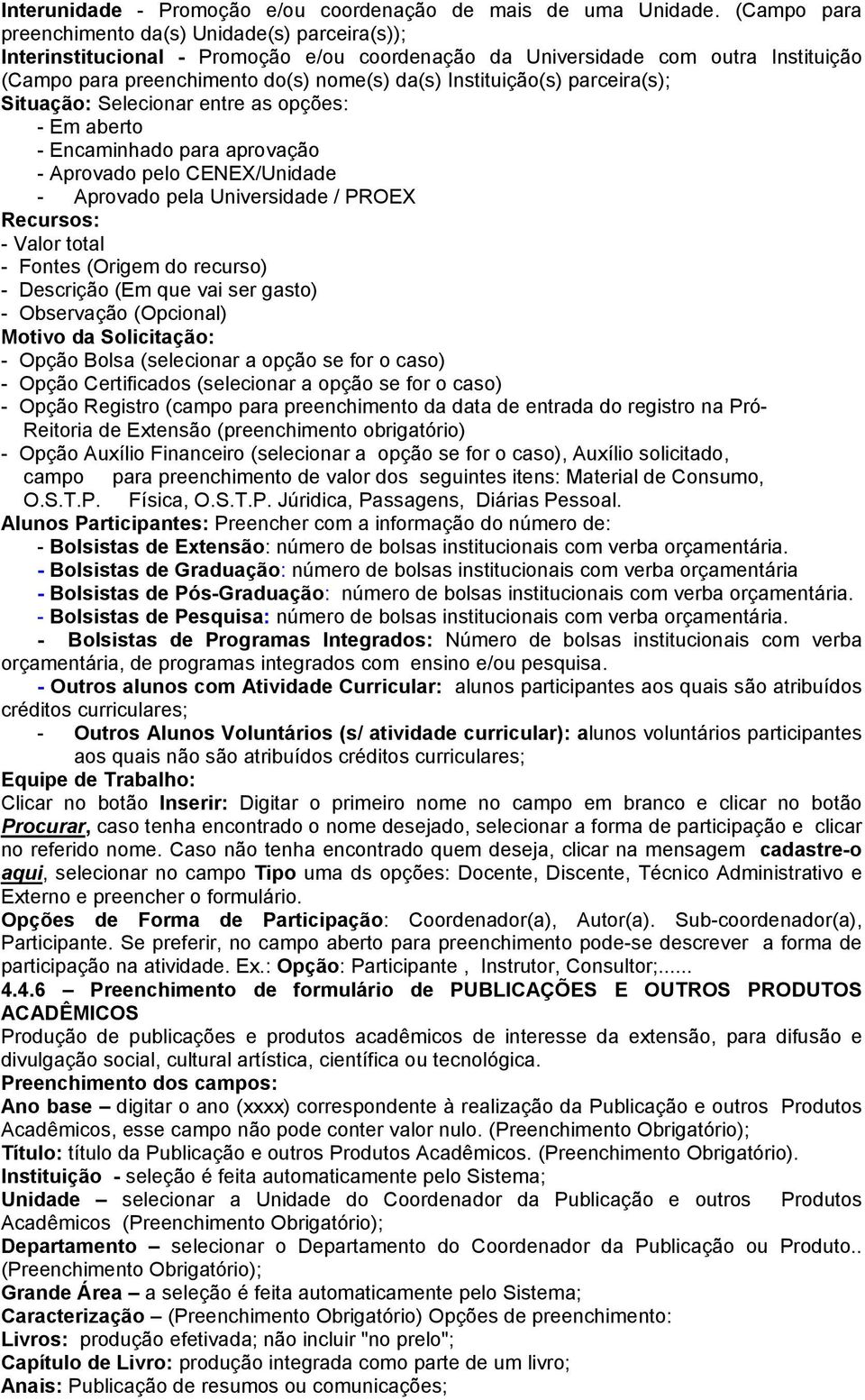 Instituição(s) parceira(s); Situação: Selecionar entre as opções: - Em aberto - Encaminhado para aprovação - Aprovado pelo CENEX/Unidade - Aprovado pela Universidade / PROEX Recursos: - Valor total -