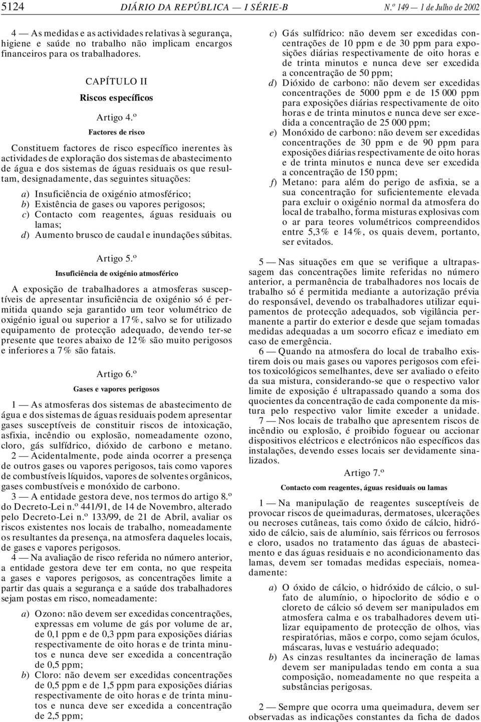 o Factores de risco Constituem factores de risco específico inerentes às actividades de exploração dos sistemas de abastecimento de água e dos sistemas de águas residuais os que resultam,