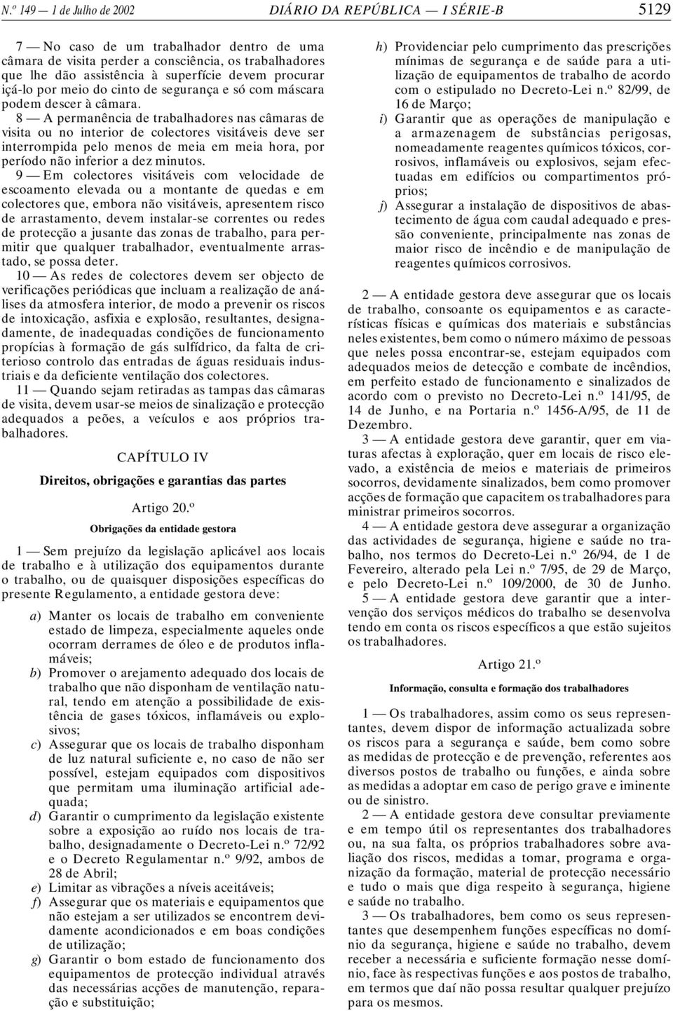 8 A permanência de trabalhadores nas câmaras de visita ou no interior de colectores visitáveis deve ser interrompida pelo menos de meia em meia hora, por período não inferior a dez minutos.