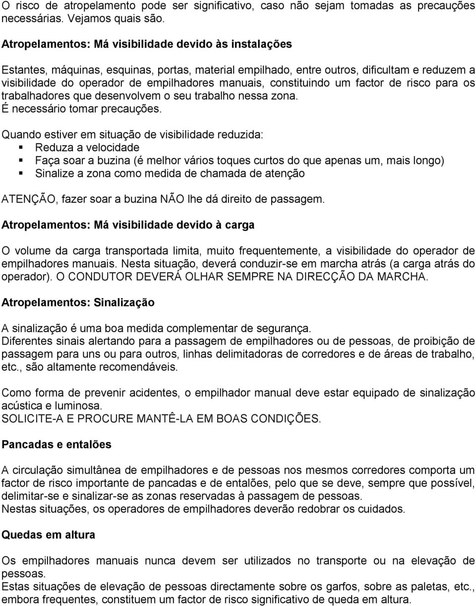 constituindo um factor de risco para os trabalhadores que desenvolvem o seu trabalho nessa zona. É necessário tomar precauções.