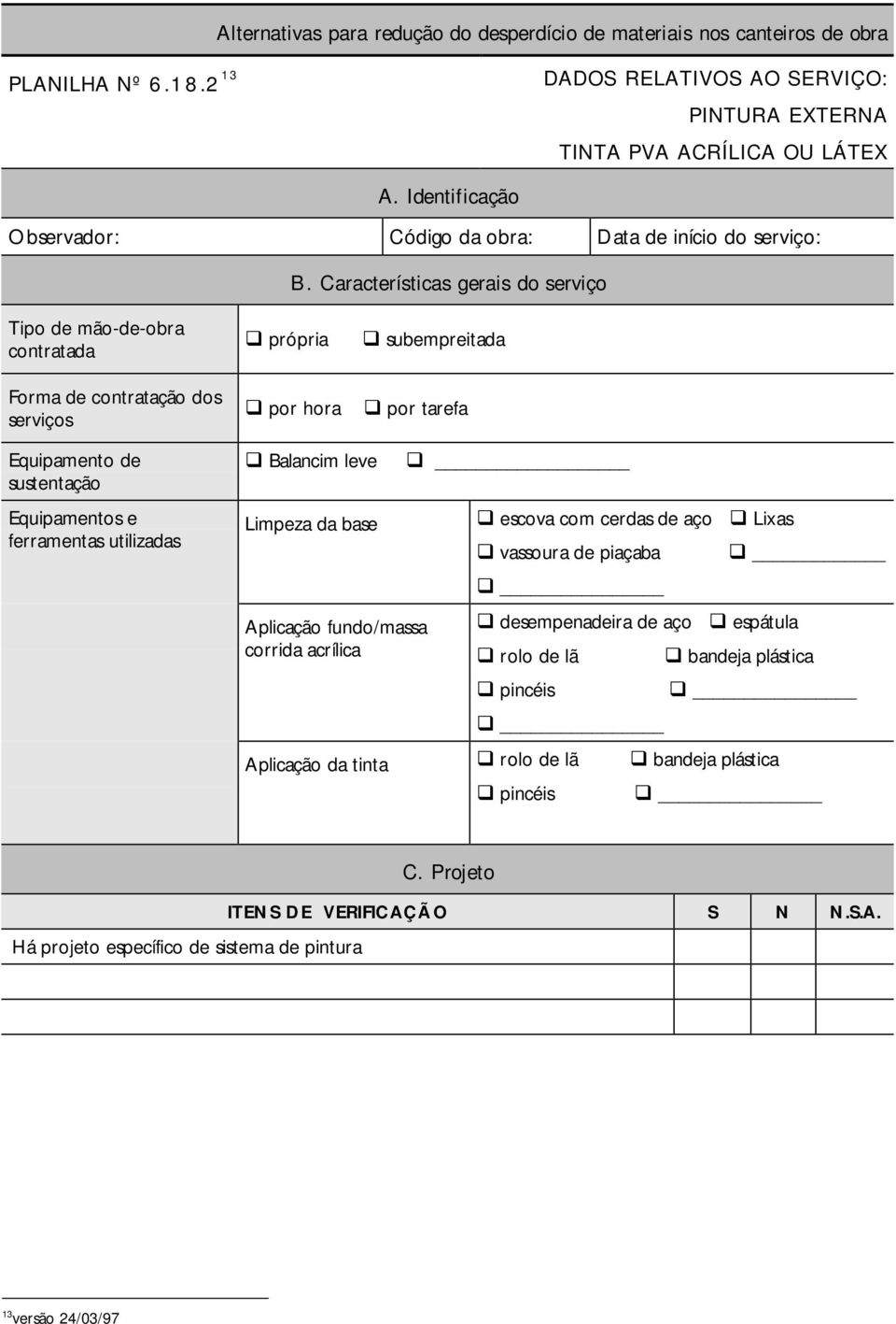 Características gerais do serviço Tipo de mão-de-obra contratada própria subempreitada Forma de contratação dos serviços por hora por tarefa Equipamento de sustentação Equipamentos e ferramentas