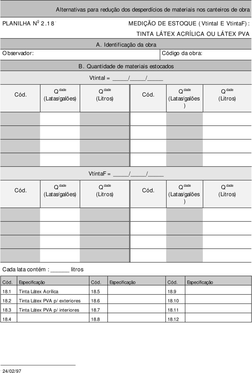 Identificação da obra B. Quantidade de materiais estocados VtintaI = / / Código da obra: Cód. Q dade (Latas/galões) Q dade (Litros) Cód.