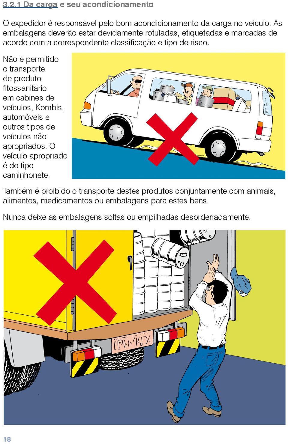Não é permitido o transporte de produto fitossanitário em cabines de veículos, Kombis, automóveis e outros tipos de veículos não apropriados.