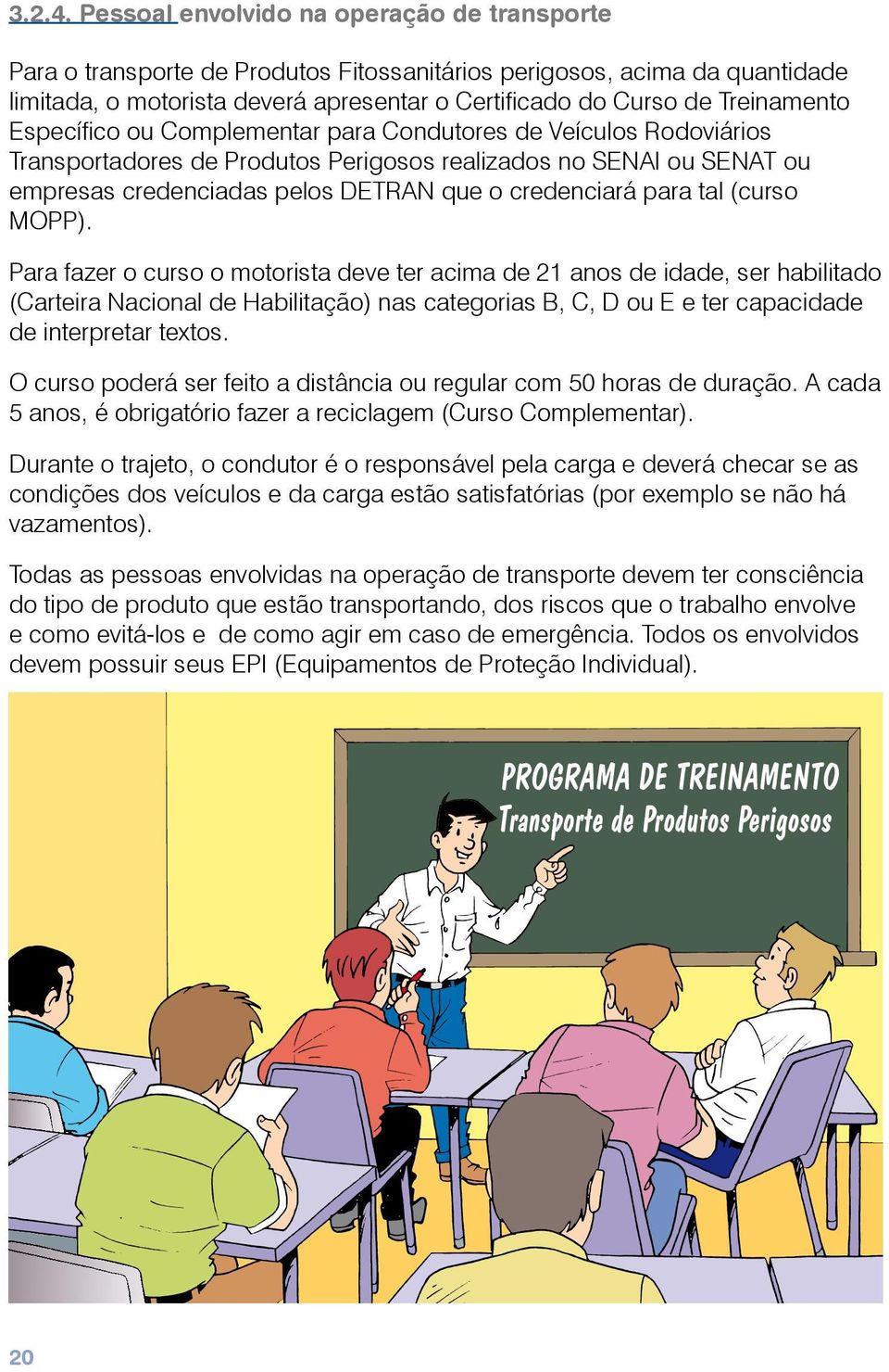 Específico ou Complementar para Condutores de Veículos Rodoviários Transportadores de Produtos Perigosos realizados no SENAI ou SENAT ou empresas credenciadas pelos DETRAN que o credenciará para tal