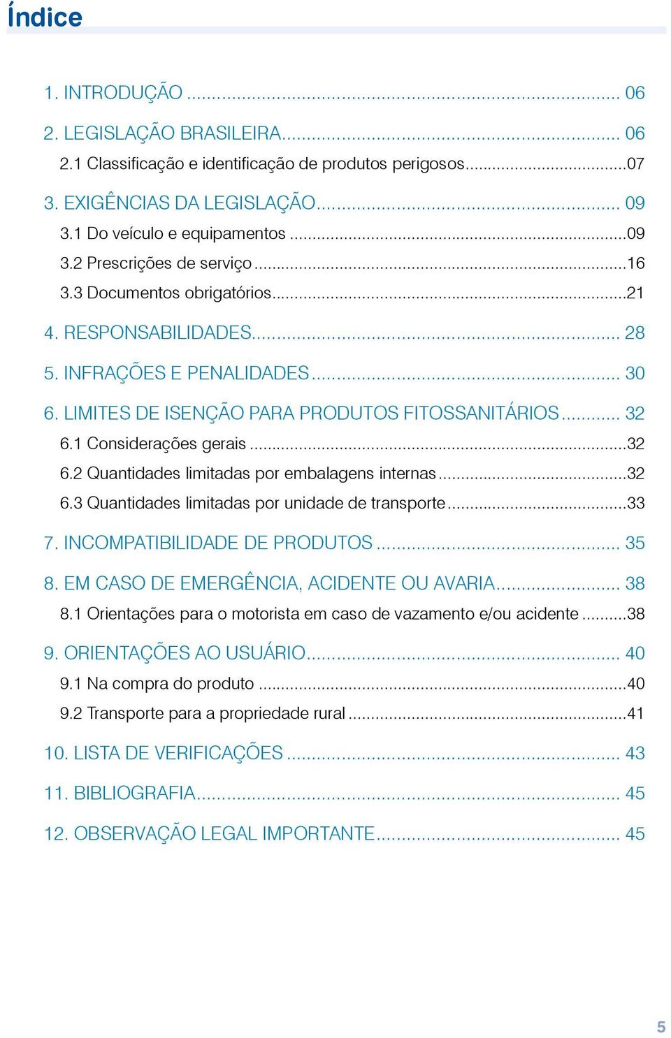 1 Considerações gerais...32 6.2 Quantidades limitadas por embalagens internas...32 6.3 Quantidades limitadas por unidade de transporte...33 7. Incompatibilidade de produtos... 35 8.