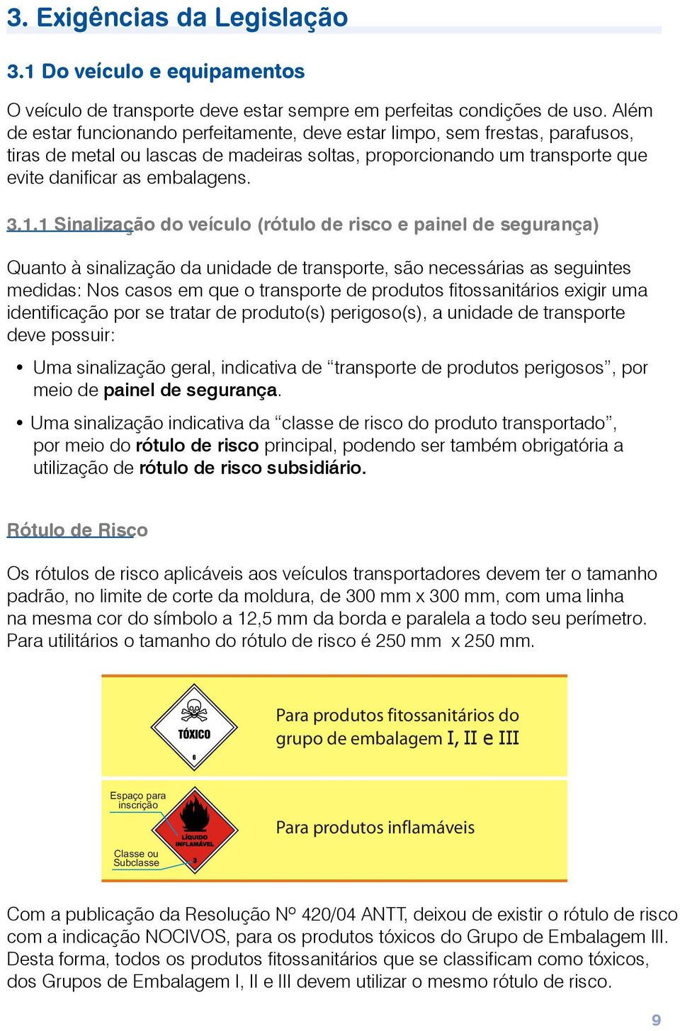 1 Sinalização do veículo (rótulo de risco e painel de segurança) Quanto à sinalização da unidade de transporte, são necessárias as seguintes medidas: Nos casos em que o transporte de produtos