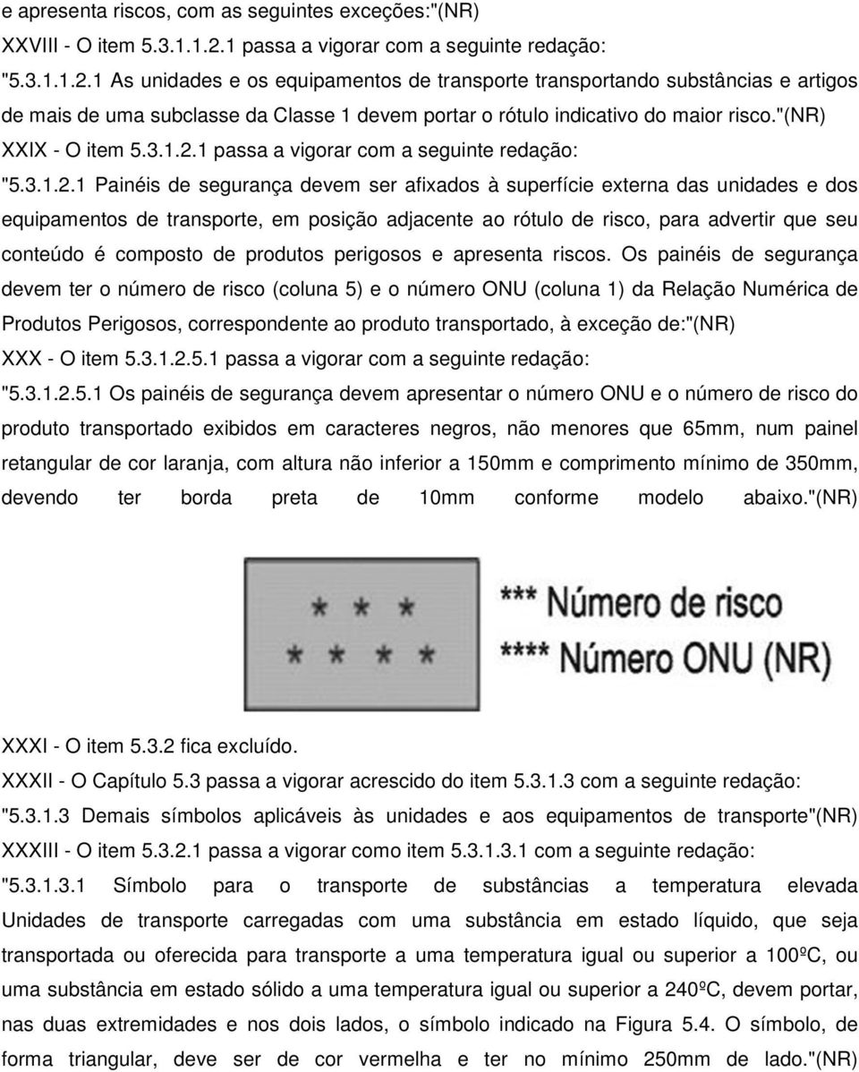 1 As unidades e os equipamentos de transporte transportando substâncias e artigos de mais de uma subclasse da Classe 1 devem portar o rótulo indicativo do maior risco." XXIX - O item 5.3.1.2.