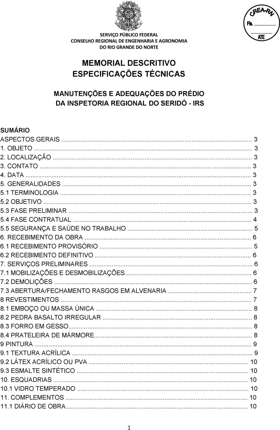 1 RECEBIMENTO PROVISÓRIO... 5 6.2 RECEBIMENTO DEFINITIVO... 6 7. SERVIÇOS PRELIMINARES... 6 7.1 MOBILIZAÇÕES E DESMOBILIZAÇÕES... 6 7.2 DEMOLIÇÕES... 6 7.3 ABERTURA/FECHAMENTO RASGOS EM ALVENARIA.