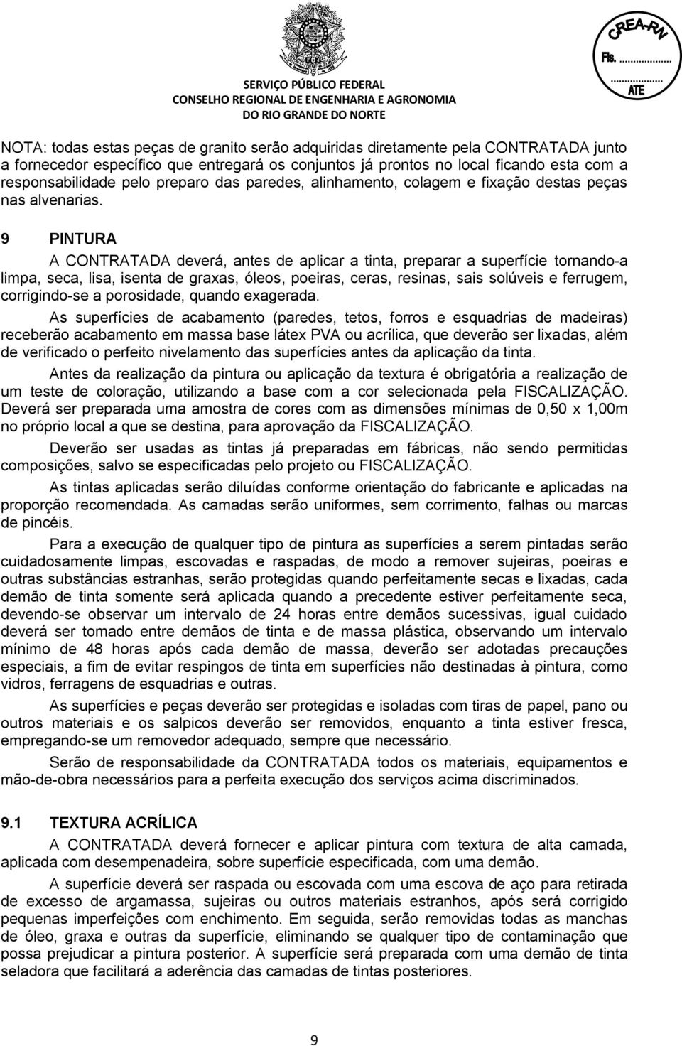 9 PINTURA A CONTRATADA deverá, antes de aplicar a tinta, preparar a superfície tornando-a limpa, seca, lisa, isenta de graxas, óleos, poeiras, ceras, resinas, sais solúveis e ferrugem, corrigindo-se