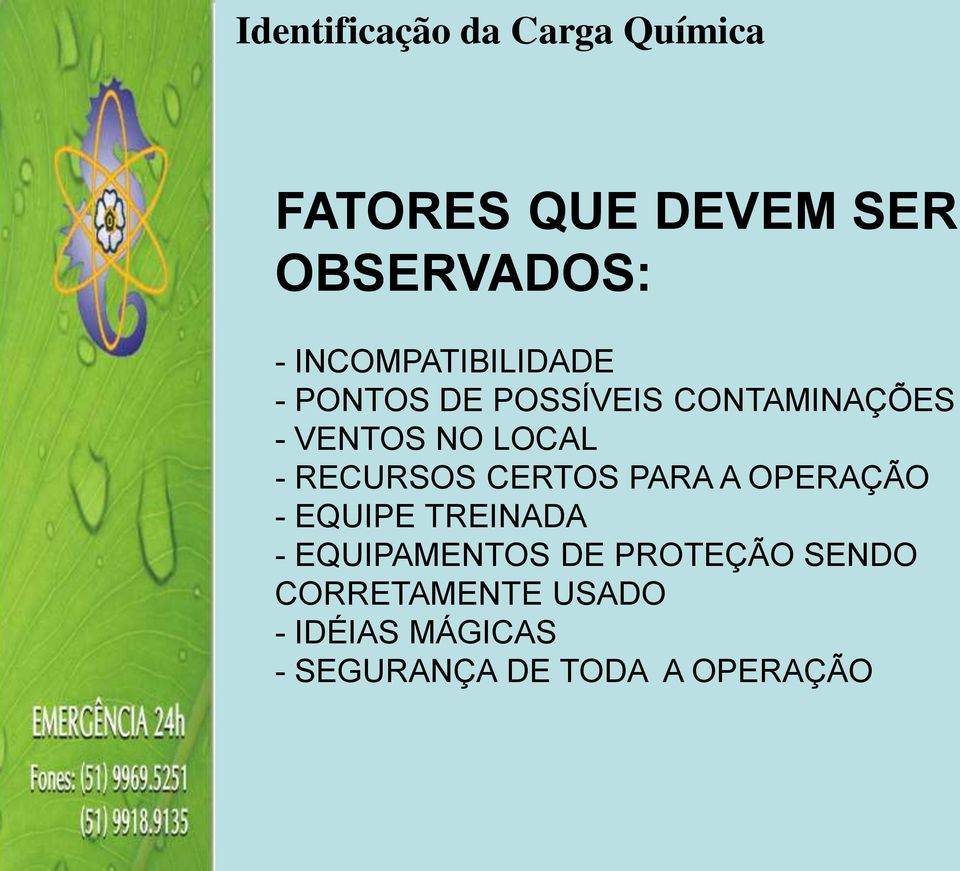 - RECURSOS CERTOS PARA A OPERAÇÃO - EQUIPE TREINADA - EQUIPAMENTOS DE