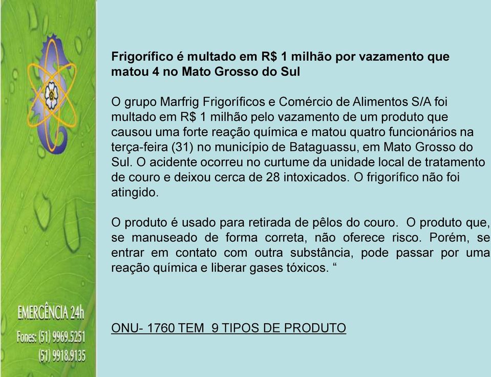 O acidente ocorreu no curtume da unidade local de tratamento de couro e deixou cerca de 28 intoxicados. O frigorífico não foi atingido.