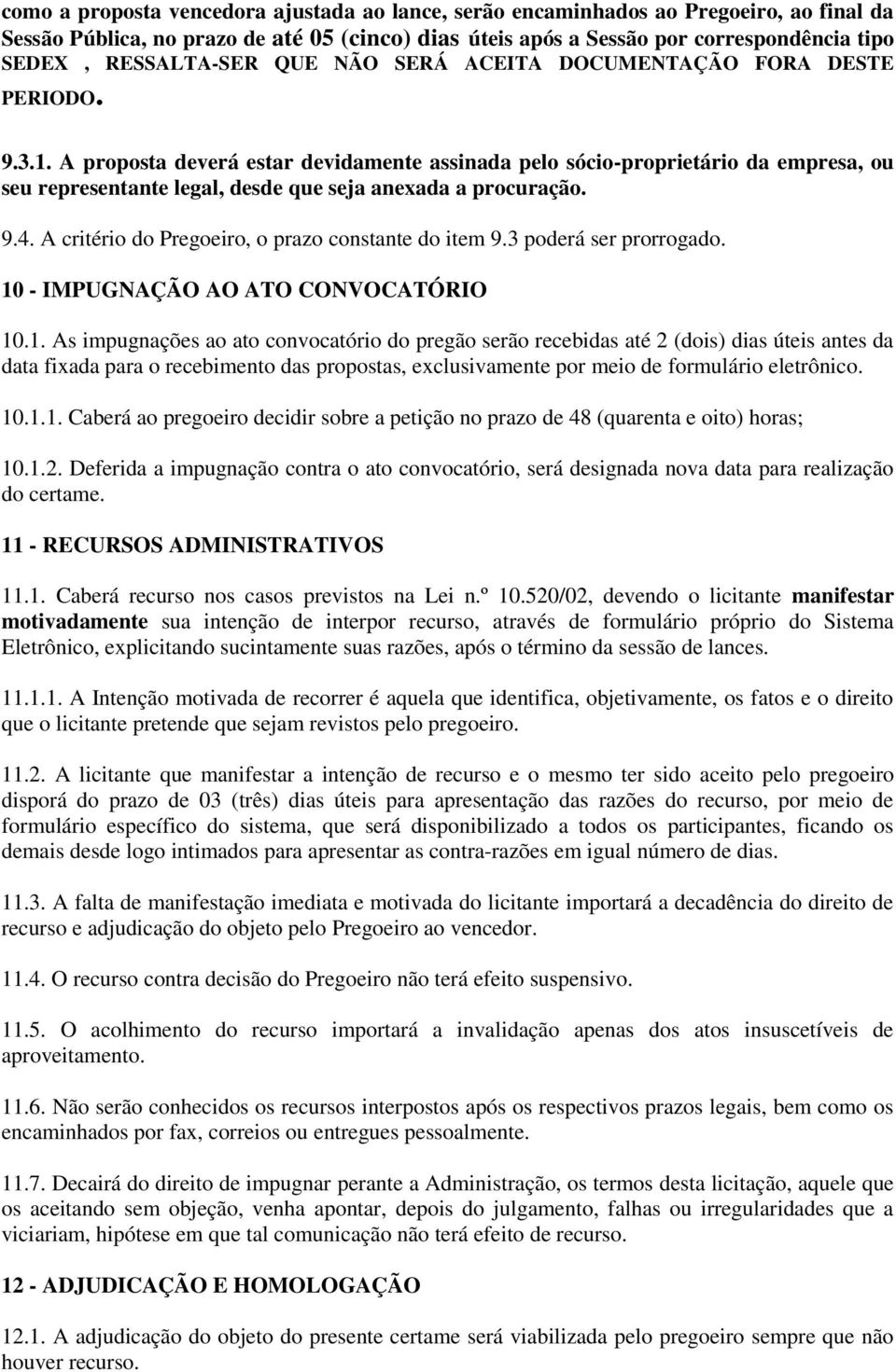 A proposta deverá estar devidamente assinada pelo sócio-proprietário da empresa, ou seu representante legal, desde que seja anexada a procuração. 9.4.