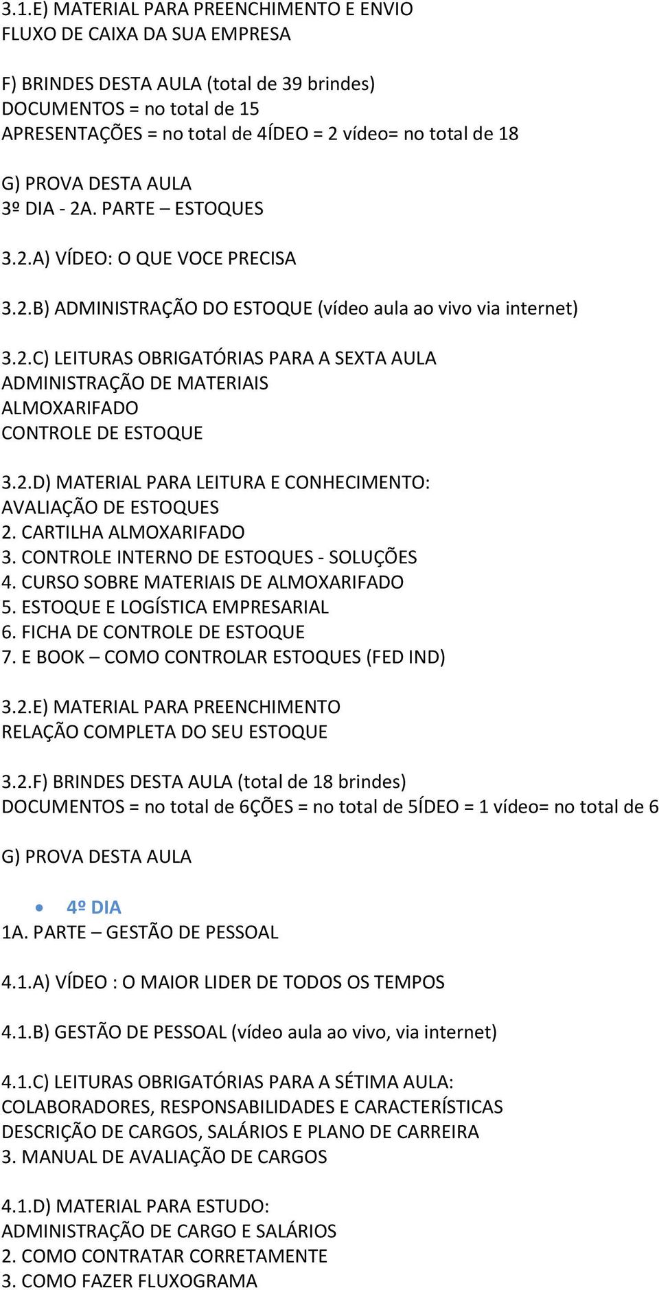 2.D) MATERIAL PARA LEITURA E CONHECIMENTO: AVALIAÇÃO DE ESTOQUES 2. CARTILHA ALMOXARIFADO 3. CONTROLE INTERNO DE ESTOQUES - SOLUÇÕES 4. CURSO SOBRE MATERIAIS DE ALMOXARIFADO 5.