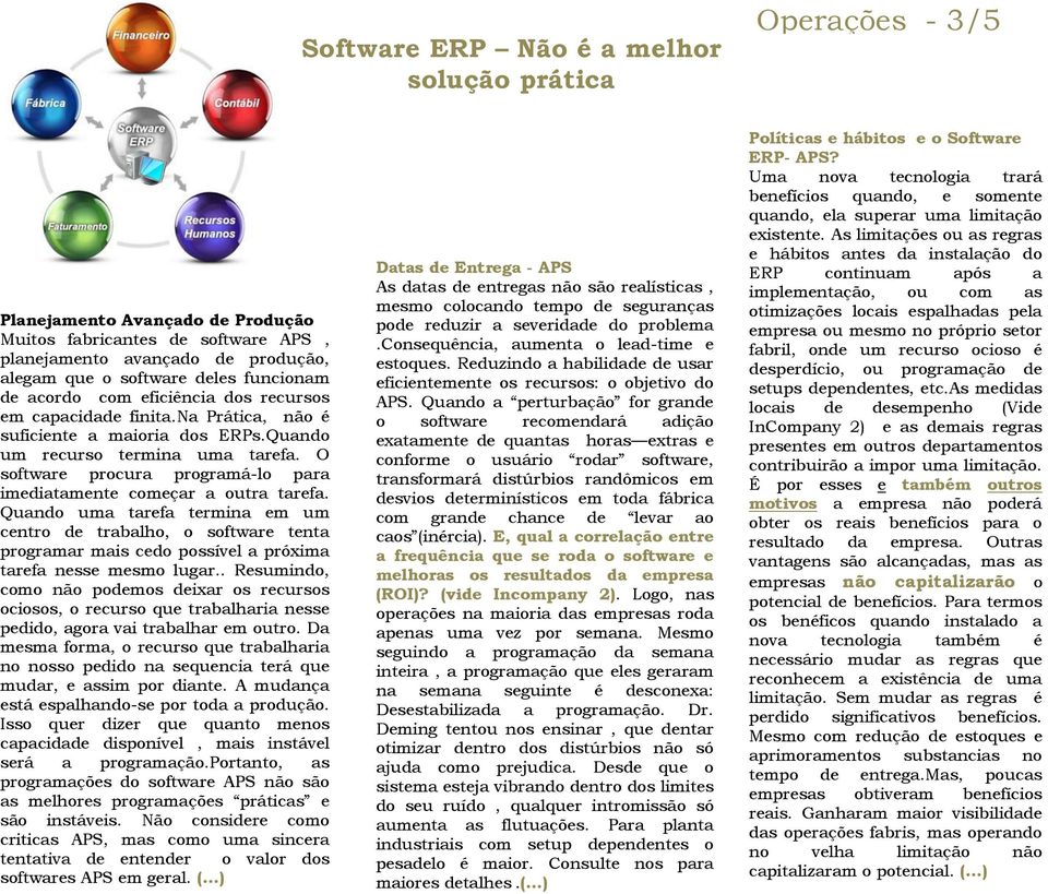 imediatamente começar a outra tarefa Quando uma tarefa termina em um centro de trabalho, o software tenta programar mais cedo possível a próxima tarefa nesse mesmo lugar Resumindo, como não podemos