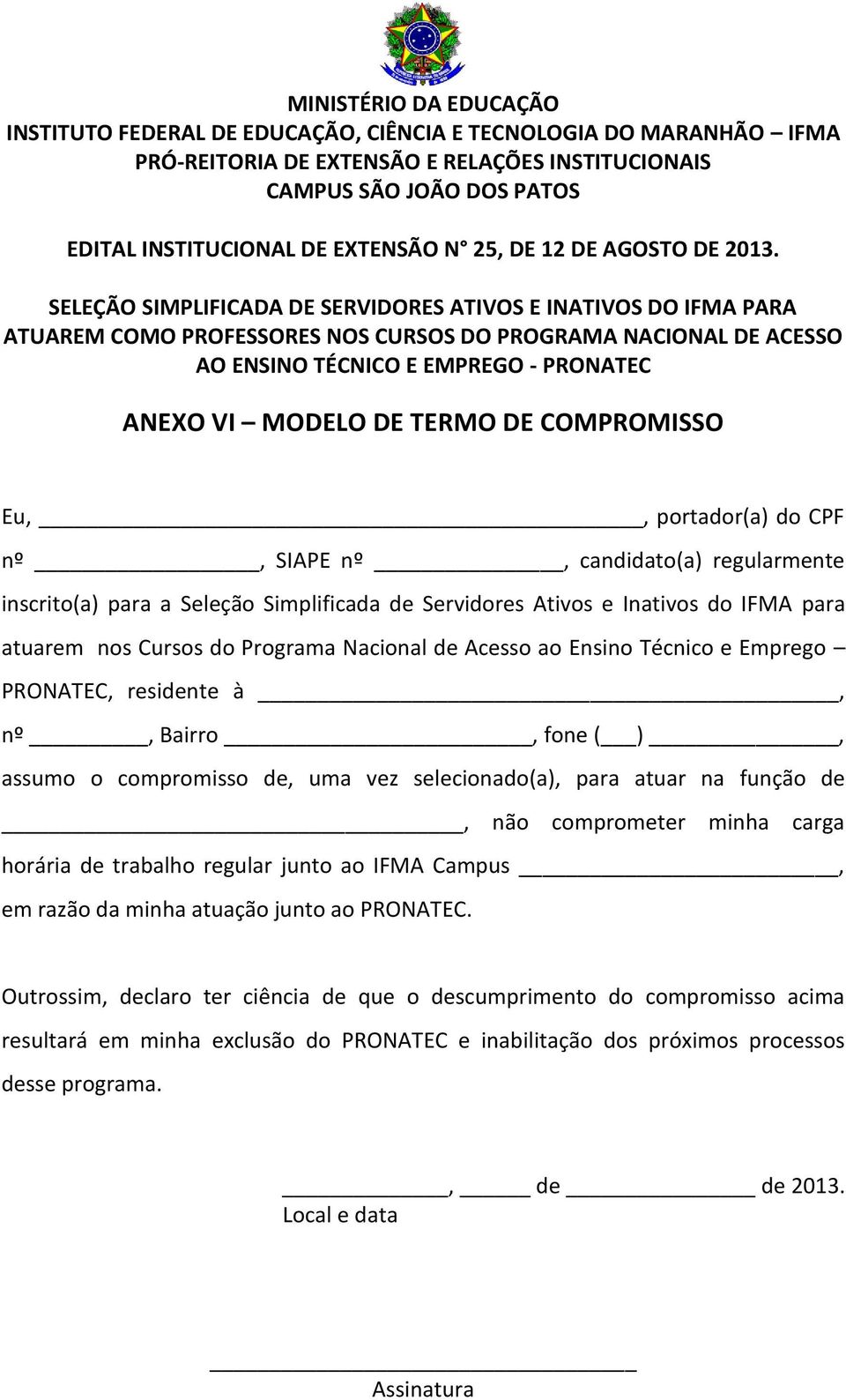 atuarem nos Cursos do Programa Nacional de Acesso ao Ensino Técnico e Emprego PRONATEC, residente à, nº, Bairro, fone ( ), assumo o compromisso de, uma vez selecionado(a), para atuar na função