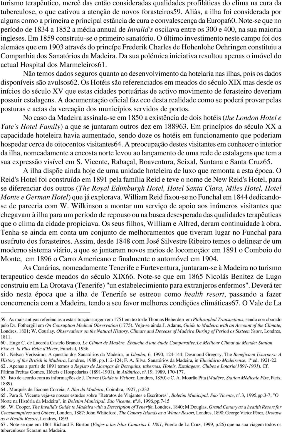 Note-se que no período de 1834 a 1852 a média annual de Invalid's oscilava entre os 300 e 400, na sua maioria ingleses. Em 1859 construiu-se o primeiro sanatório.