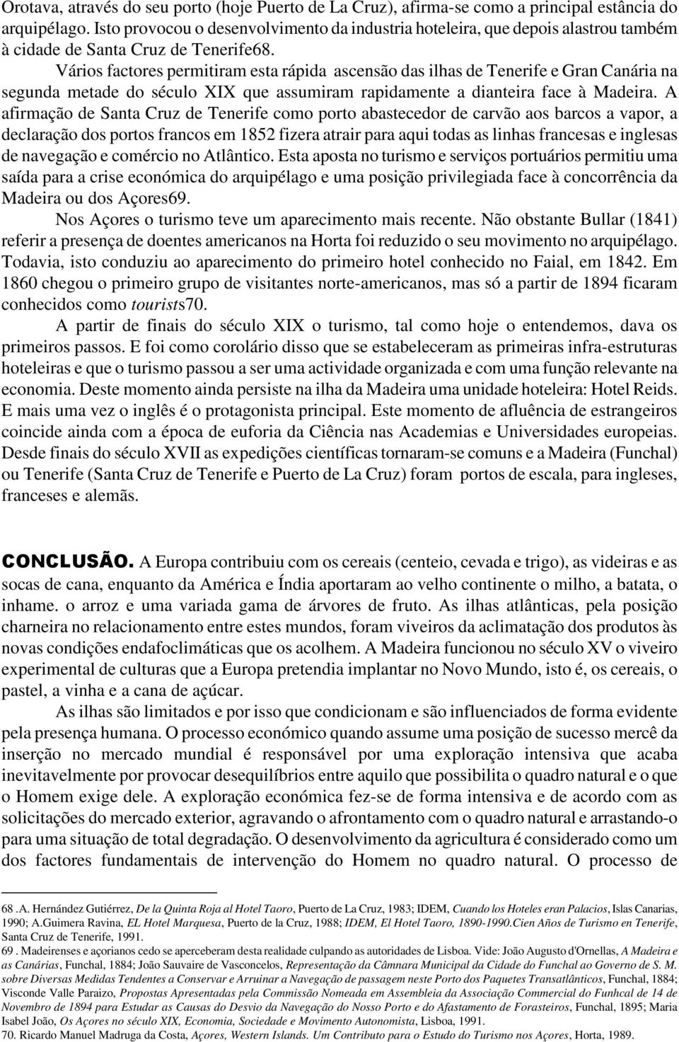 Vários factores permitiram esta rápida ascensão das ilhas de Tenerife e Gran Canária na segunda metade do século XIX que assumiram rapidamente a dianteira face à Madeira.