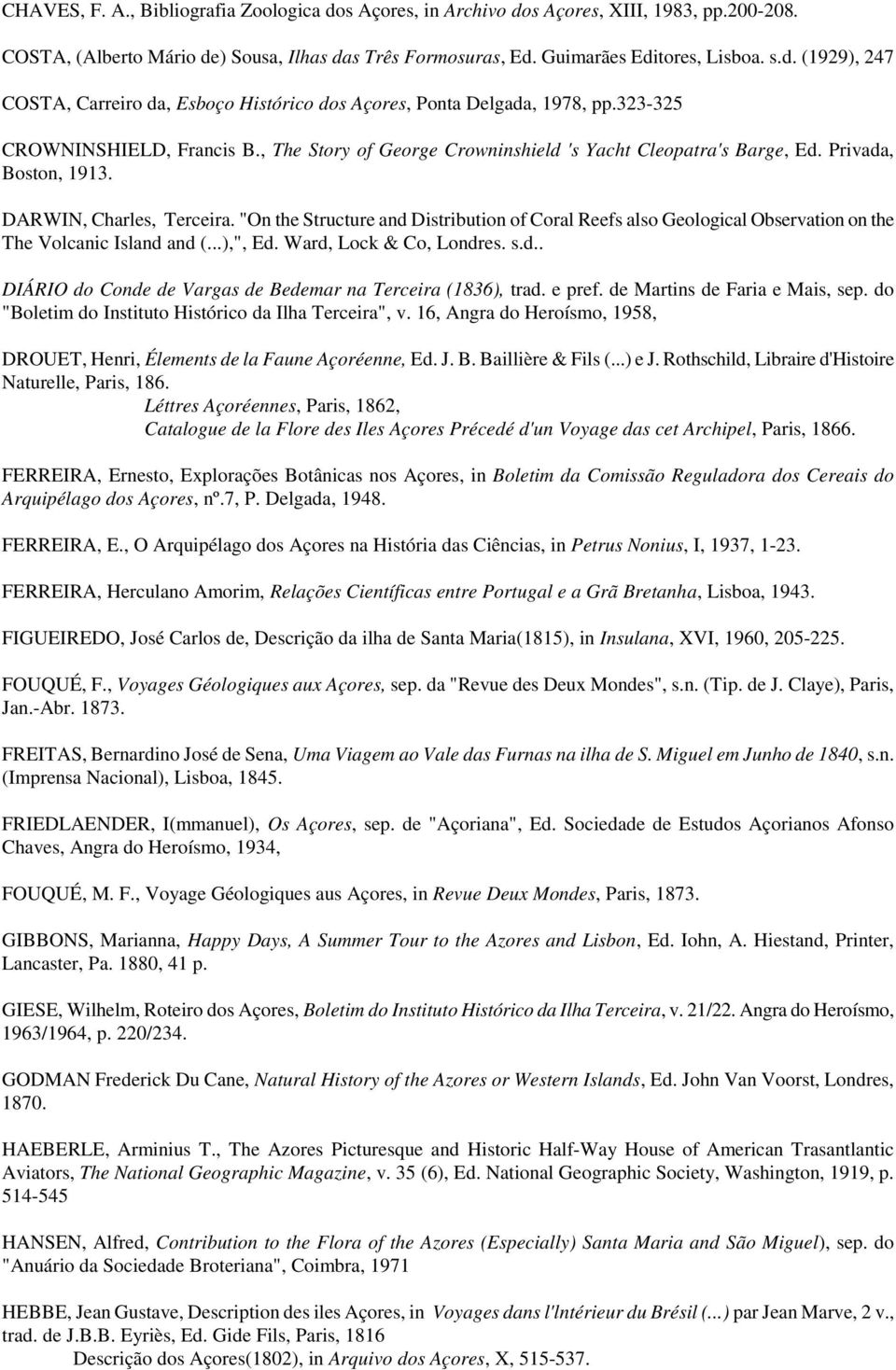 "On the Structure and Distribution of Coral Reefs also Geological Observation on the The Volcanic Island and (...),", Ed. Ward, Lock & Co, Londres. s.d.. DIÁRIO do Conde de Vargas de Bedemar na Terceira (1836), trad.