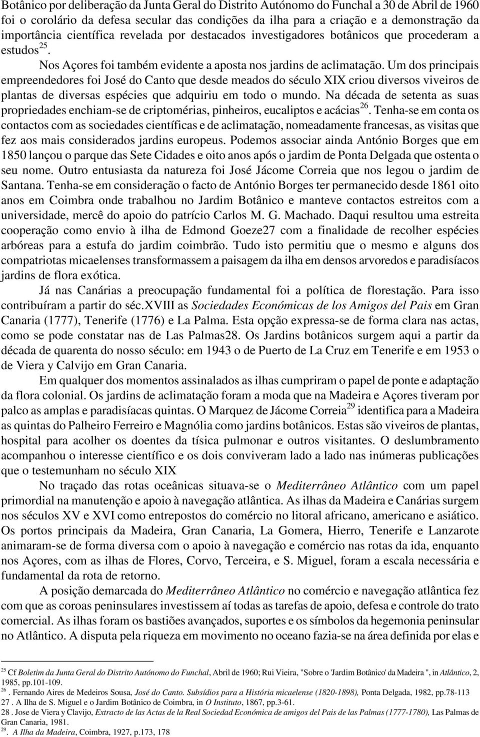 Um dos principais empreendedores foi José do Canto que desde meados do século XIX criou diversos viveiros de plantas de diversas espécies que adquiriu em todo o mundo.